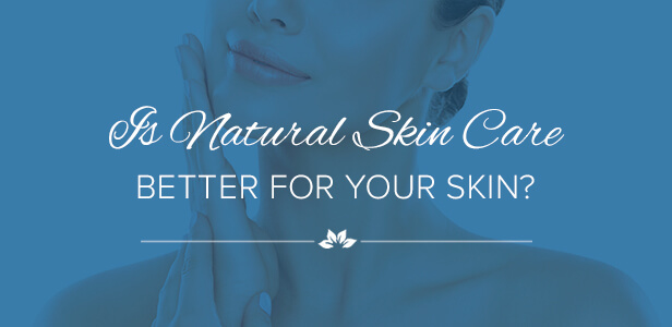 Is Natural Skin Care Better For Your Skin